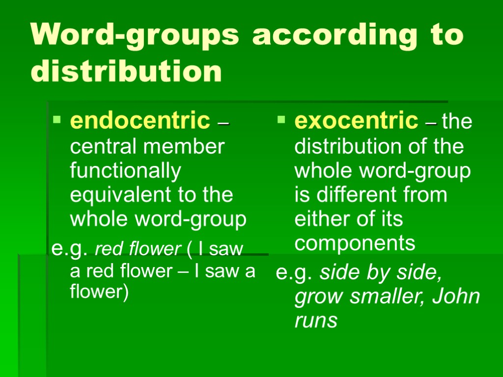 Word-groups according to distribution endocentric – central member functionally equivalent to the whole word-group